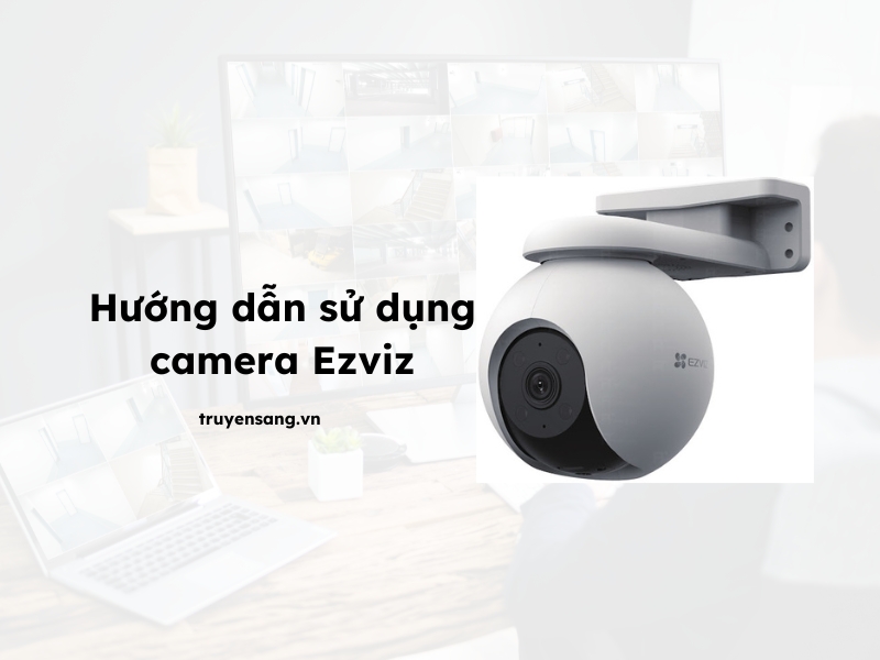 hướng dẫn sử dụng camera Ezviz