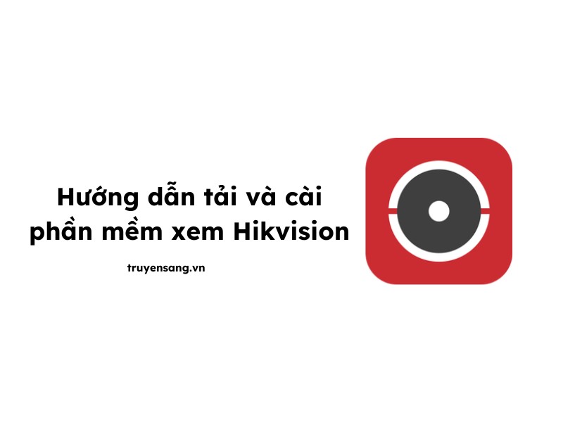 phần mềm xem camera Hikvision