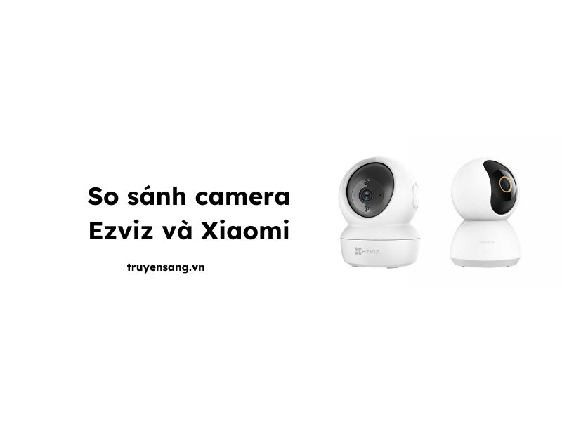 so sánh camera Ezviz và Xiaomi